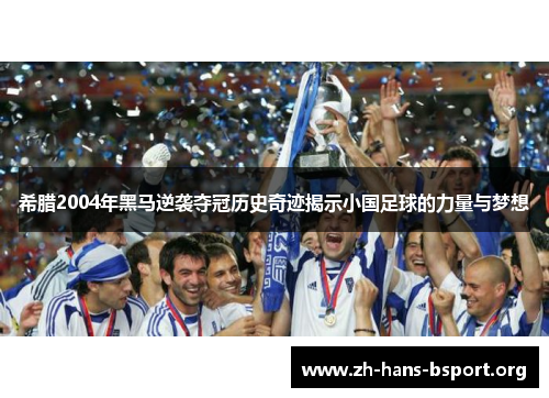 希腊2004年黑马逆袭夺冠历史奇迹揭示小国足球的力量与梦想