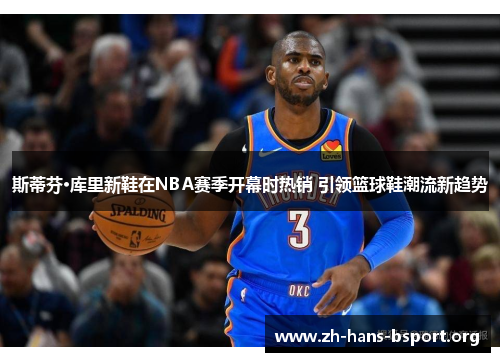 斯蒂芬·库里新鞋在NBA赛季开幕时热销 引领篮球鞋潮流新趋势