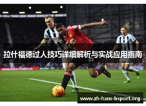 拉什福德过人技巧详细解析与实战应用指南 拉什福德过人技巧详细解析与实战应用指南