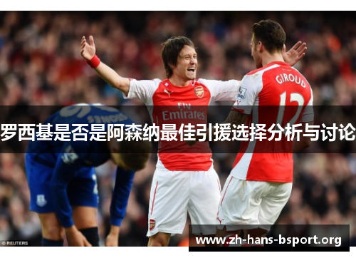 罗西基是否是阿森纳最佳引援选择分析与讨论 罗西基是否是阿森纳最佳引援选择分析与讨论