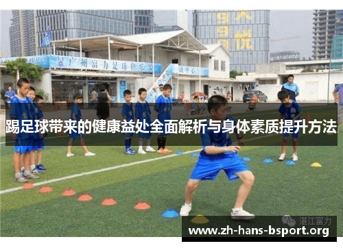 踢足球带来的健康益处全面解析与身体素质提升方法 踢足球带来的健康益处全面解析与身体素质提升方法