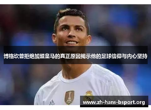博格坎普拒绝加盟皇马的真正原因揭示他的足球信仰与内心坚持 博格坎普拒绝加盟皇马的真正原因揭示他的足球信仰与内心坚持