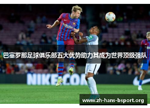 巴塞罗那足球俱乐部五大优势助力其成为世界顶级强队 巴塞罗那足球俱乐部五大优势助力其成为世界顶级强队