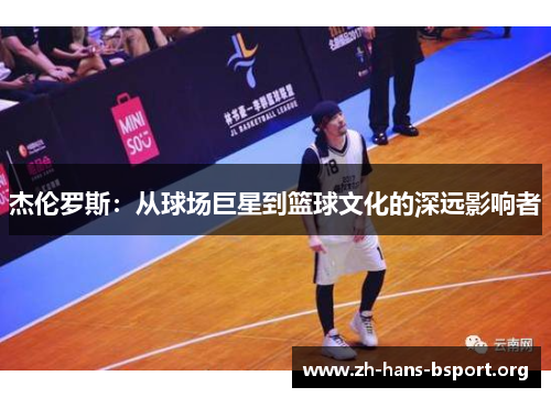 杰伦罗斯：从球场巨星到篮球文化的深远影响者